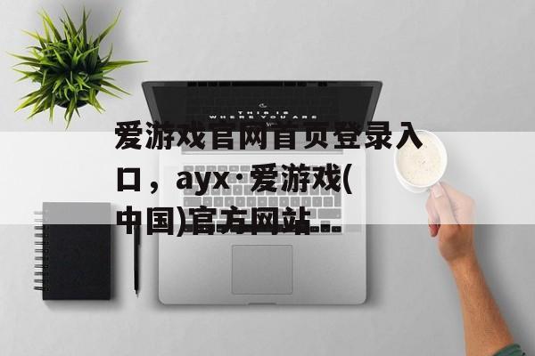 爱游戏官网首页登录入口，ayx·爱游戏(中国)官方网站