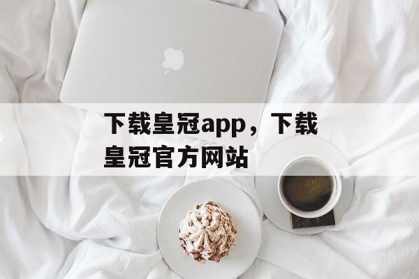 下载皇冠app，下载皇冠官方网站